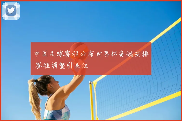 中国足球赛程公布世界杯备战安排 赛程调整引关注