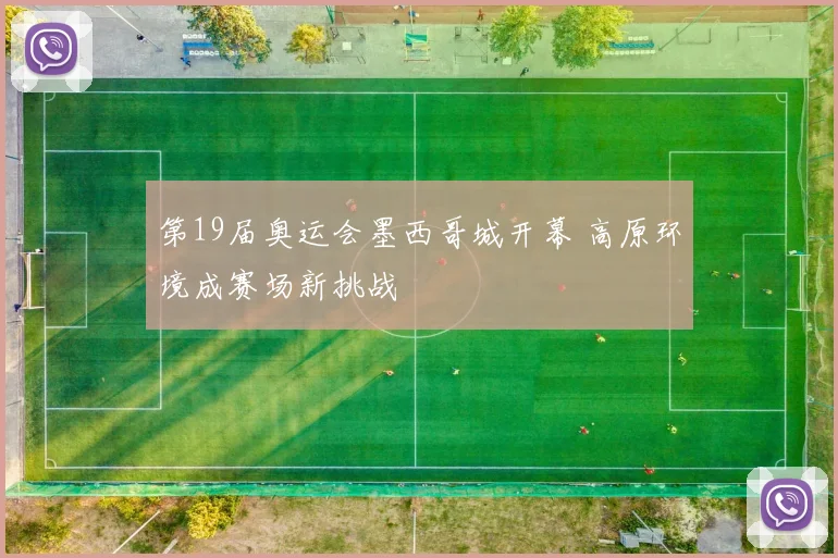 第19届奥运会墨西哥城开幕 高原环境成赛场新挑战