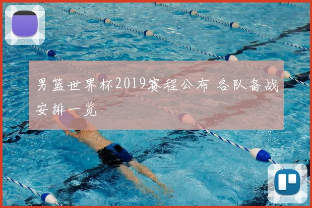 男篮世界杯2019赛程公布 各队备战安排一览