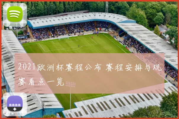 2021欧洲杯赛程公布 赛程安排与观赛看点一览