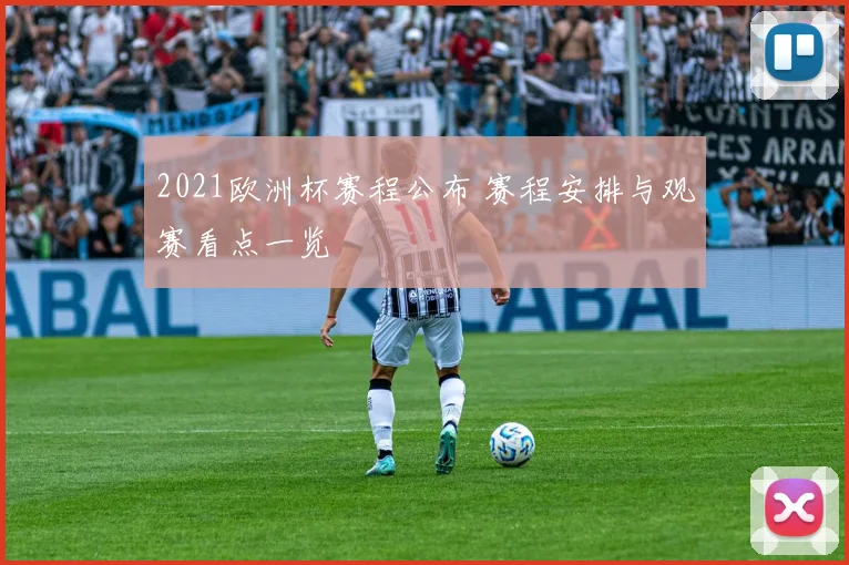 2021欧洲杯赛程公布 赛程安排与观赛看点一览