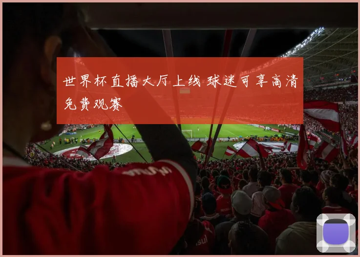 世界杯直播大厅上线 球迷可享高清免费观赛