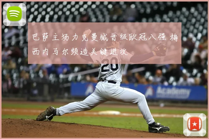 巴萨主场力克曼城晋级欧冠八强 梅西内马尔频造关键进攻