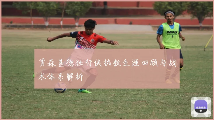 贾森基德独行侠执教生涯回顾与战术体系解析