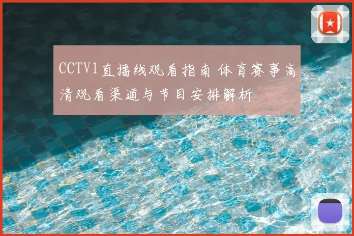 CCTV1直播线观看指南 体育赛事高清观看渠道与节目安排解析