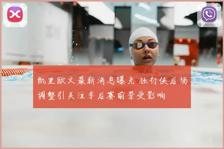 凯里欧文最新消息曝光 独行侠后场调整引关注季后赛前景受影响