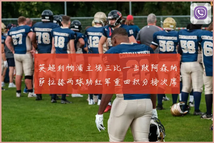 英超利物浦主场三比一击败阿森纳萨拉赫两球助红军重回积分榜次席