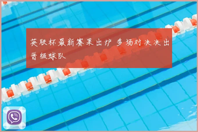 英联杯最新赛果出炉 多场对决决出晋级球队